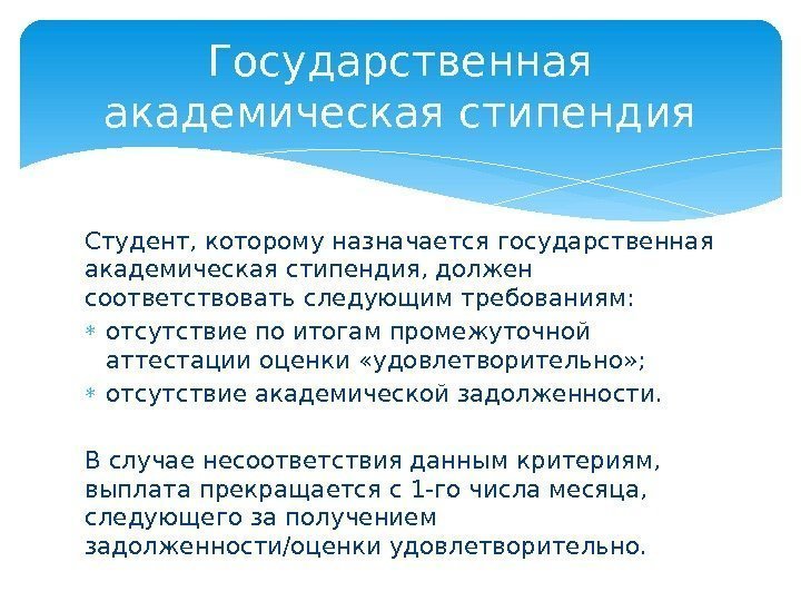 Студент, которому назначается государственная академическая стипендия, должен соответствовать следующим требованиям:  отсутствие по итогам