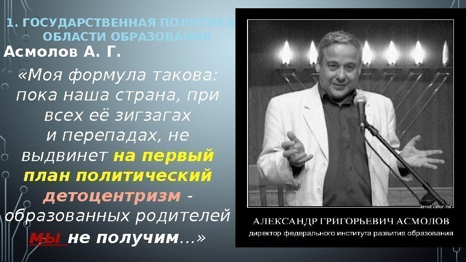 1. ГОСУДАРСТВЕННАЯ ПОЛИТИКА В ОБЛАСТИ ОБРАЗОВАНИЯ Асмолов А. Г.  «Моя формула такова: 