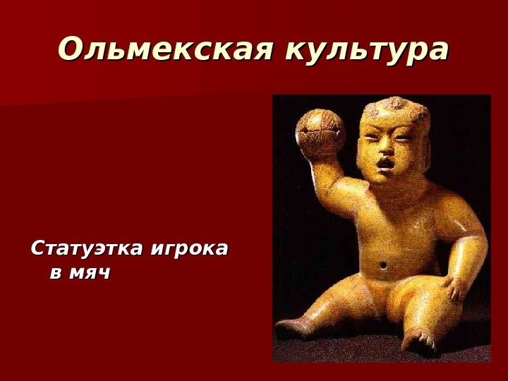 Ольмекская культура Статуэтка игрока в мяч Ольмекская культура Статуэтка игрока в мяч