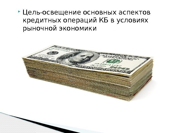  Цель-освещение основных аспектов кредитных операций КБ в условиях рыночной экономики  