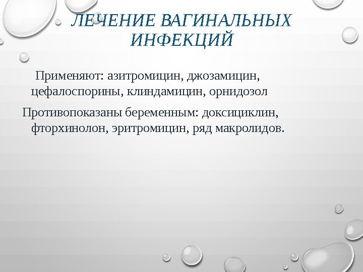 ЛЕЧЕНИЕ ВАГИНАЛЬНЫХ ИНФЕКЦИЙ Применяют: азитромицин, джозамицин,  цефалоспорины, клиндамицин, орнидозол Противопоказаны беременным: доксициклин, 