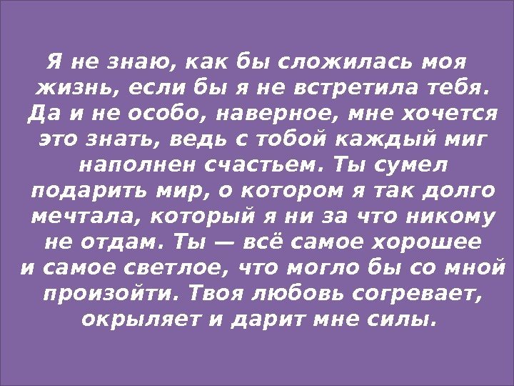  Я незнаю, как бысложилась моя жизнь, если быя невстретила тебя.  Даи неособо,