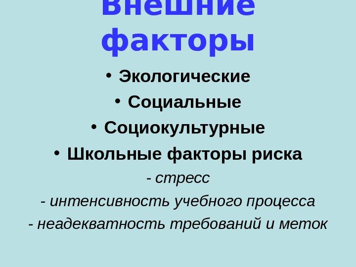 Внешние факторы • Экологические • Социальные • Социокультурные • Школьные факторы риска - стресс