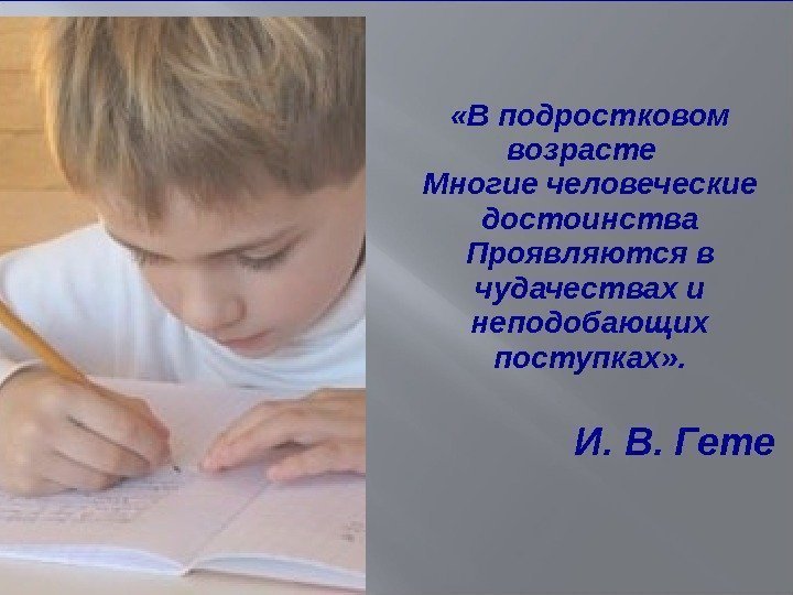  «В подростковом возрасте  Многие человеческие достоинства Проявляются в чудачествах и неподобающих поступках»