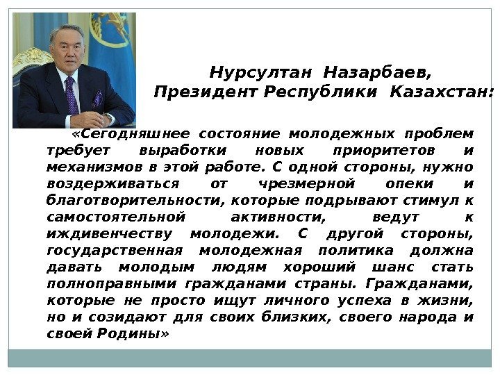 Нурсултан Назарбаев,  Президент Республики Казахстан:  «Сегодняшнее состояние молодежных проблем требует выработки новых