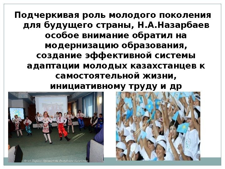 Подчеркивая роль молодого поколения для будущего страны, Н. А. Назарбаев особое внимание обратил на
