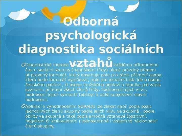 Odborná psychologická diagnostika sociálních vztahůDiagnostická metoda spočívá v tom, že se každému přítomnému členu