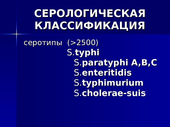 СЕРОЛОГИЧЕСКАЯ КЛАССИФИКАЦИЯ серотипы  (2500)       S. S. typhi