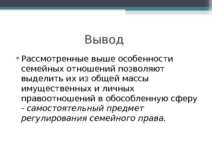 Вывод  • Рассмотренные выше особенности семейных отношений позволяют выделить их из общей массы