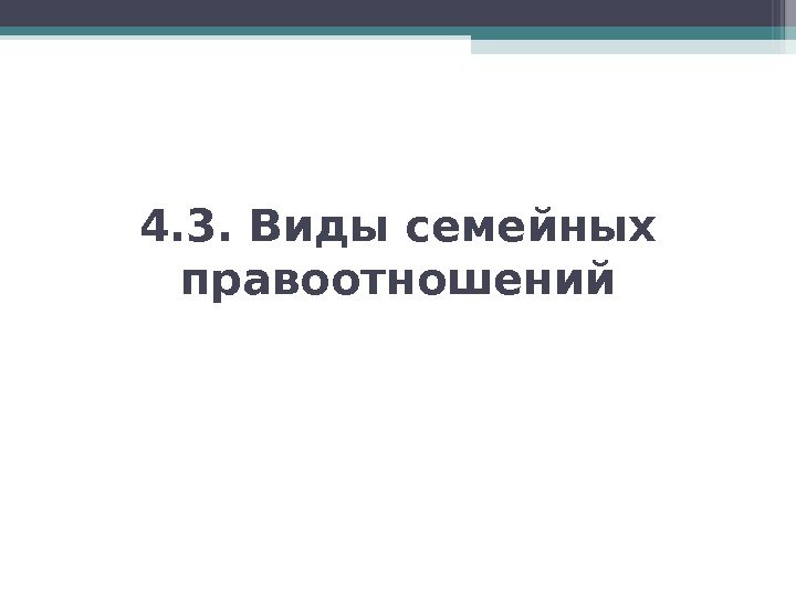 4. 3. Виды семейных правоотношений   