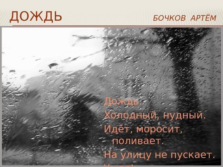 ДОЖДЬ      БОЧКОВ АРТЁМ Дождь. Холодный, нудный. Идёт, моросит, 