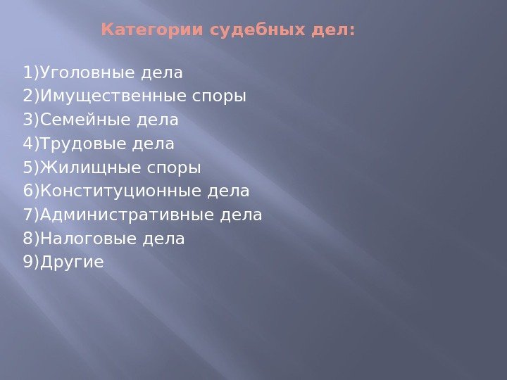 Категории судебных дел: 1)Уголовные дела 2)Имущественные споры 3)Семейные дела 4)Трудовые дела 5)Жилищные споры 6)Конституционные