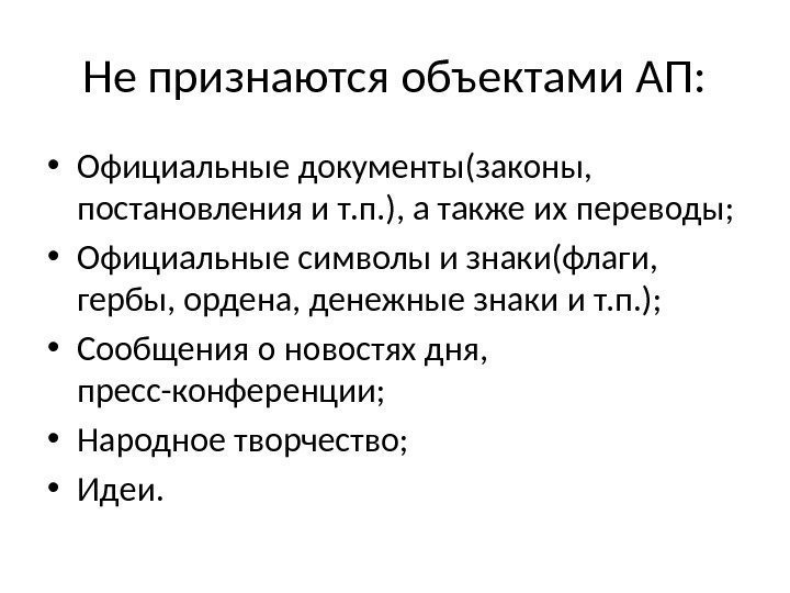 Не признаются объектами АП:  • Официальные документы(законы,  постановления и т. п. ),