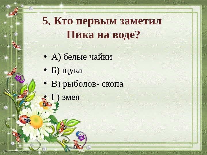  5. Кто первым заметил Пика на воде?  • А) белые чайки 