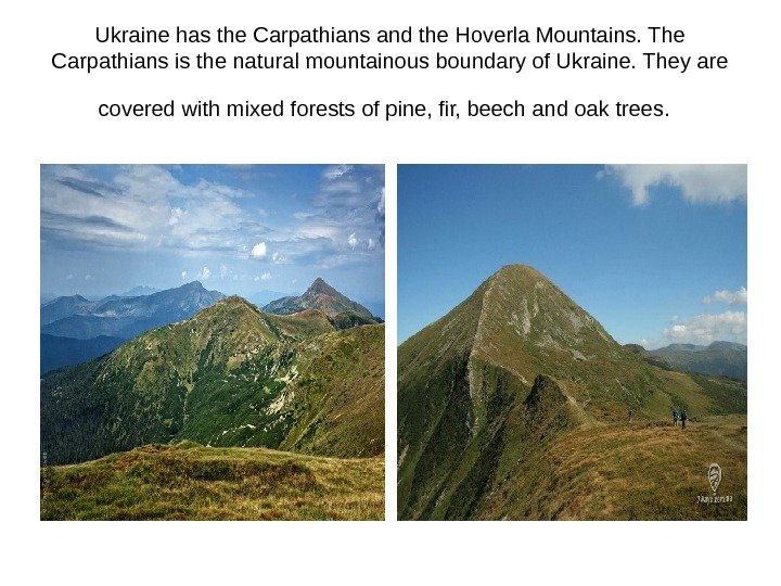 Ukraine has the Carpathians and the Hoverla Mountains. The Carpathians is the natural mountainous