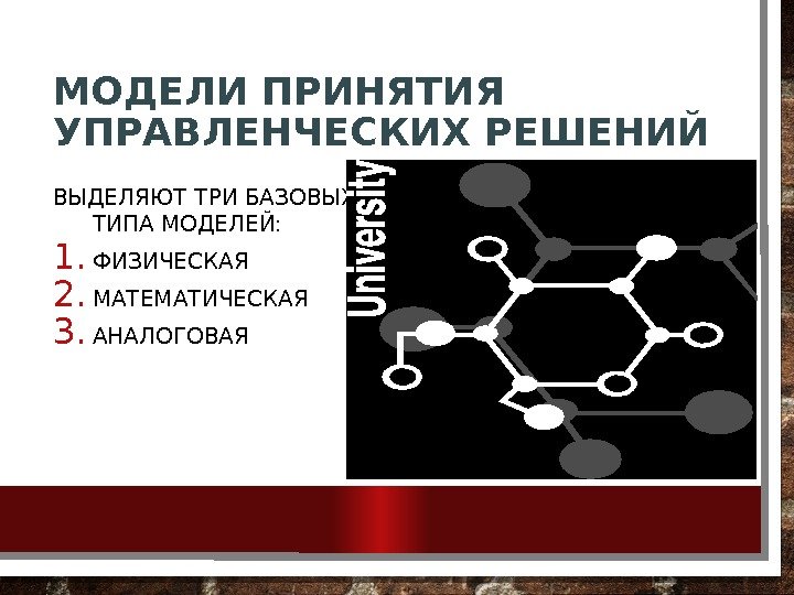 МОДЕЛИ ПРИНЯТИЯ УПРАВЛЕНЧЕСКИХ РЕШЕНИЙ ВЫДЕЛЯЮТ ТРИ БАЗОВЫХ ТИПА МОДЕЛЕЙ: 1. ФИЗИЧЕСКАЯ 2. МАТЕМАТИЧЕСКАЯ 3.