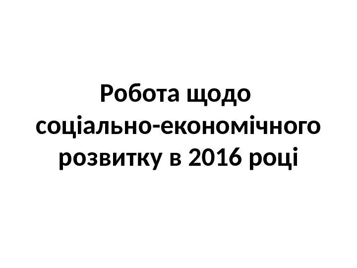 Робота щодо соціально-економічного розвитку в 2016 році 