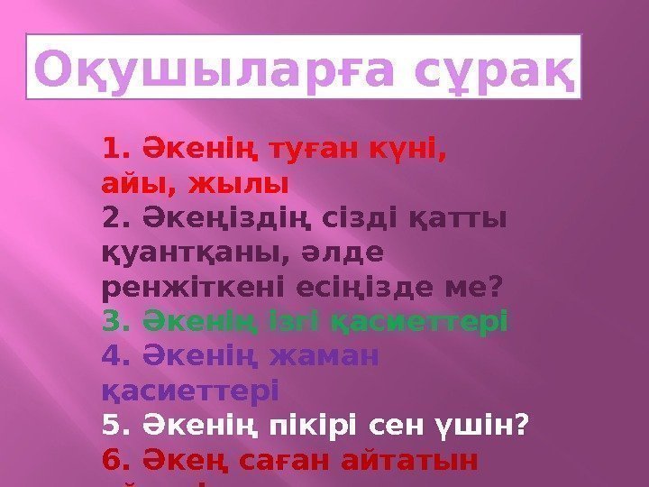 1. Әкенің туған күні,  айы, жылы 2. Әкеңіздің сізді қатты қуантқаны, әлде ренжіткені