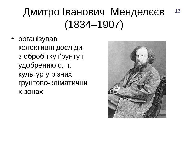Дмитро Іванович Менделєєв (1834– 1907) • організував колективні досліди з обробітку ґрунту і удобренню