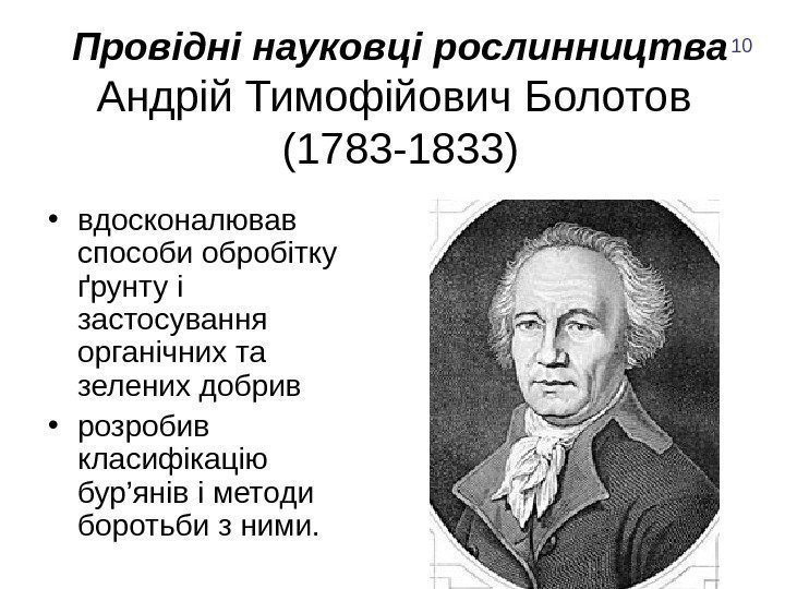 Провідні науковці рослинництва Андрій Тимофійович Болотов (1783 -1833) • вдосконалював способи обробітку ґрунту і