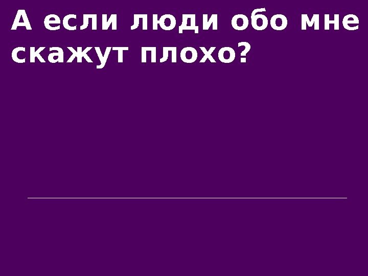 А если люди обо мне скажут плохо?  