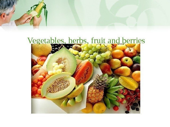 Vegetables, herbs, fruit and berries 
