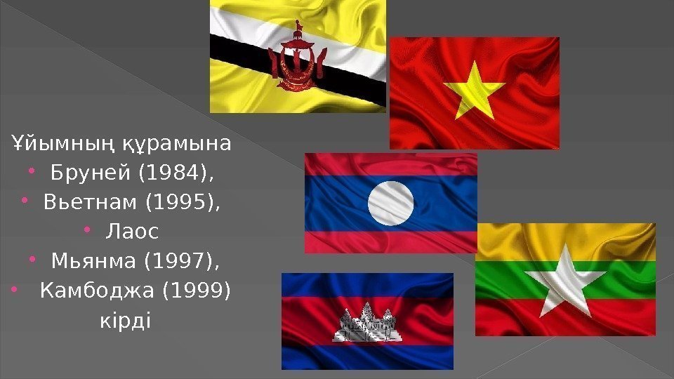 Ұйымның құрамына Бруней(1984),  Вьетнам(1995),  Лаос Мьянма(1997),  Камбоджа(1999) кірді 