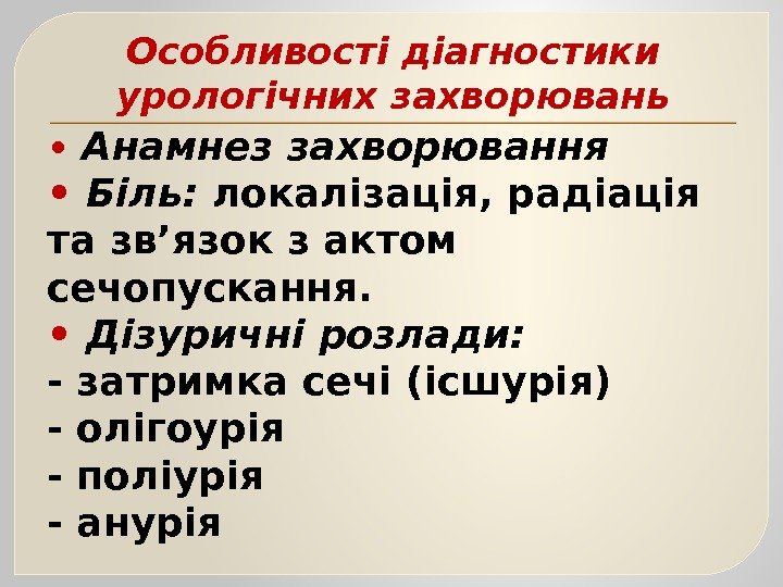 Особливості діагностики урологічних захворювань •  Анамнез захворювання •  Біль:  локалізація, радіація