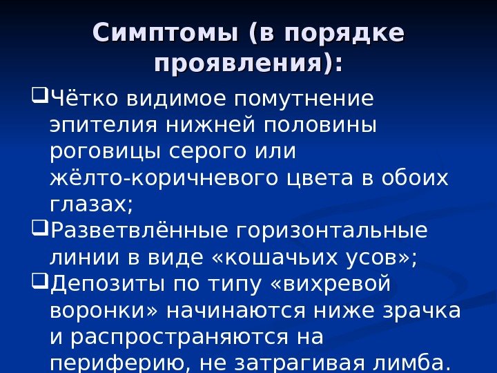 Симптомы (в порядке проявления):  Чётко видимое помутнение эпителия нижней половины роговицы серого или