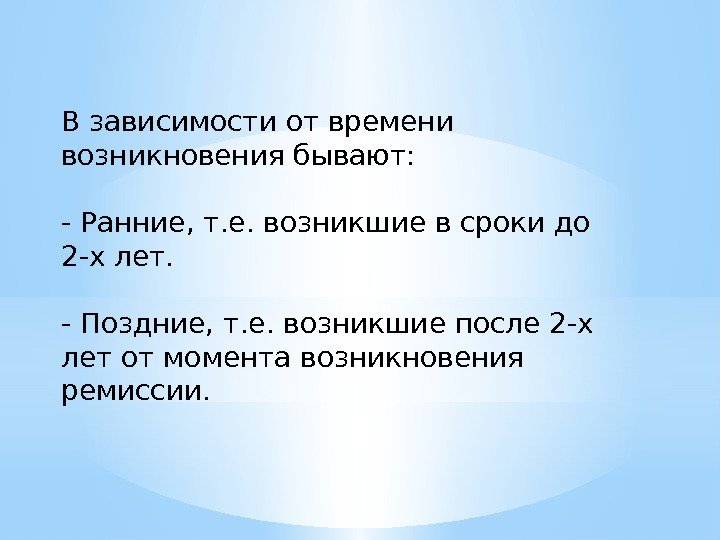 В зависимости от времени возникновения бывают: - Ранние, т. е. возникшие в сроки до