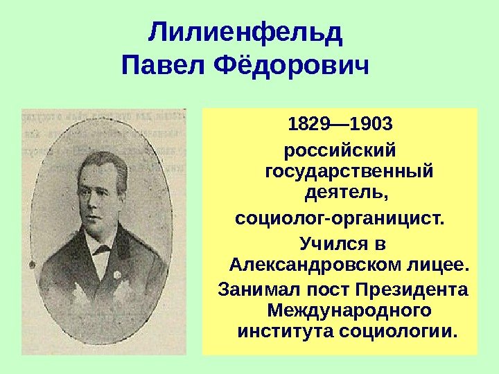 Лилиенфельд Павел Фёдорович  1829— 1903 российский государственный деятель,  социолог-органицист.  Учился в