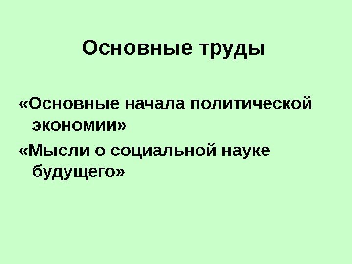 Основные труды «Основные начала политической экономии»  «Мысли о социальной науке будущего»  