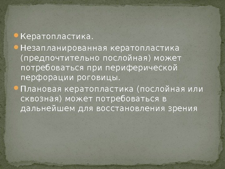  Кератопластика.  Незапланированная кератопластика (предпочтительно послойная) может потребоваться при периферической перфорации роговицы. 