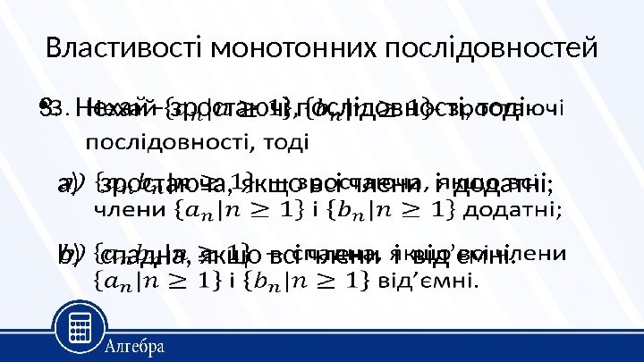 Властивості монотонних послідовностей 3. Нехай - зростаючі послідовності, тоді •  a)  зростаюча,