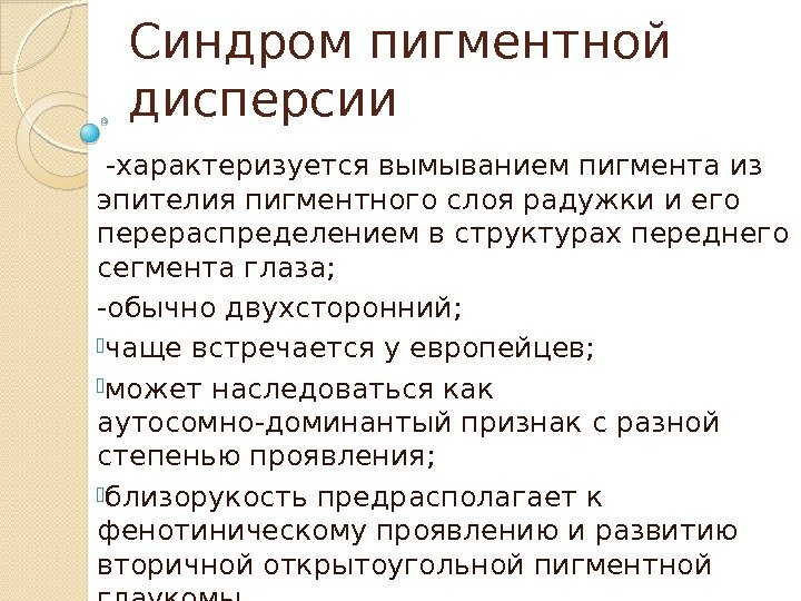 Синдром пигментной дисперсии  -характеризуется вымыванием пигмента из эпителия пигментного слоя радужки и его