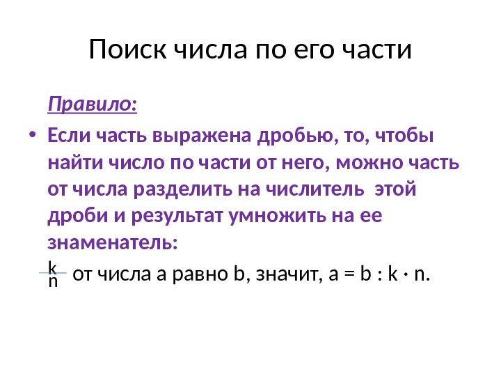 Поиск числа по его части Правило:  • Если часть выражена дробью, то, чтобы