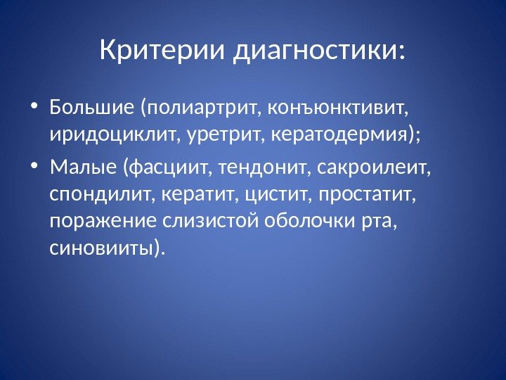 Критерии диагностики:  • Большие  (полиартрит,  конъюнктивит,  иридоциклит,  уретрит, 