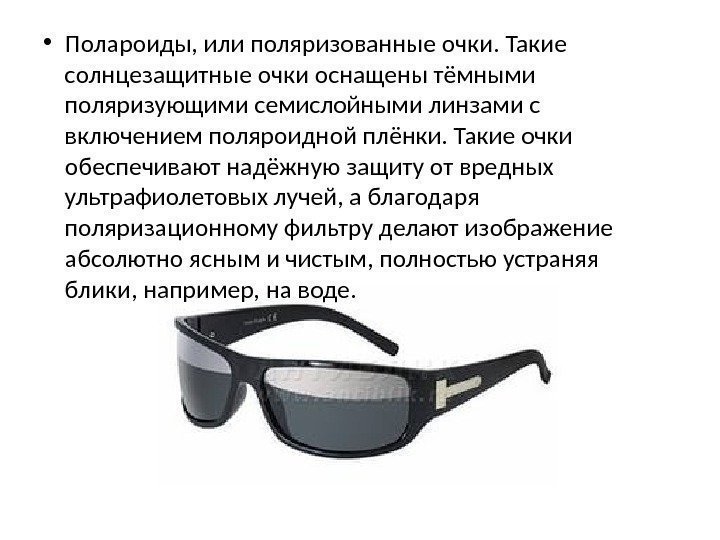  • Полароиды, или поляризованные очки. Такие солнцезащитные очки оснащены тёмными поляризующими семислойными линзами
