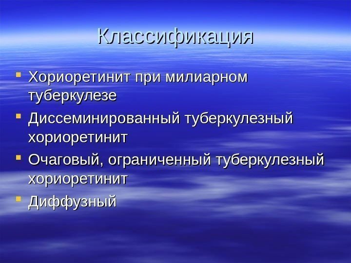   Классификация Хориоретинит при милиарном туберкулезе Диссеминированный туберкулезный хориоретинит Очаговый, ограниченный туберкулезный хориоретинит