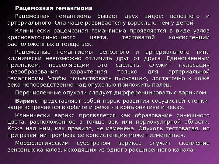 Рацемозная гемангиома бывает двух видов:  венозного и артериального. Она чаще развивается у взрослых,