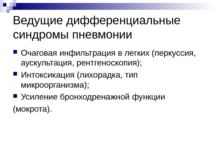 Ведущие дифференциальные синдромы пневмонии Очаговая инфильтрация в легких (перкуссия,  аускультация, рентгеноскопия);  Интоксикация