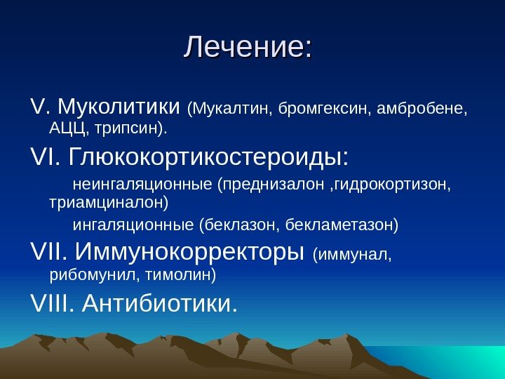 Лечение:  V. Муколитики (Мукалтин, бромгексин, амбробене,  АЦЦ, трипсин). VI. Глюкокортикостероиды:  неингаляционные