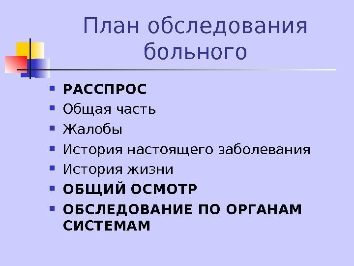   План обследования больного РАССПРОС Общая часть Жалобы История настоящего заболевания История жизни