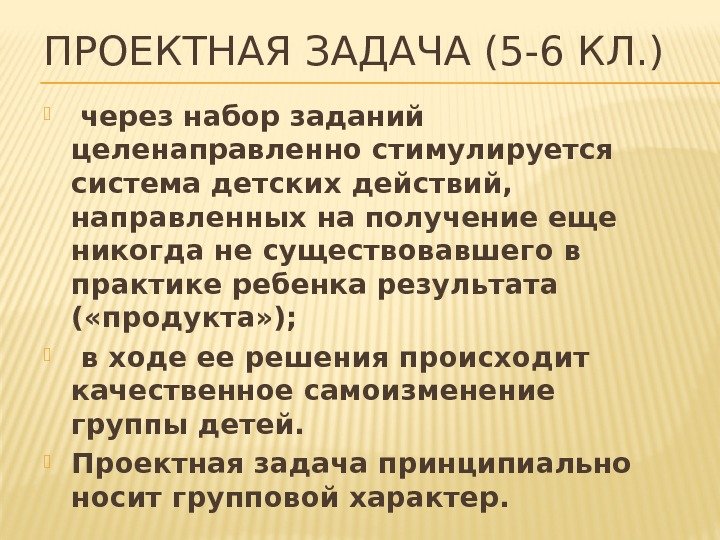 ПРОЕКТНАЯ ЗАДАЧА (5 -6 КЛ. )  через набор заданий целенаправленно стимулируется система детских