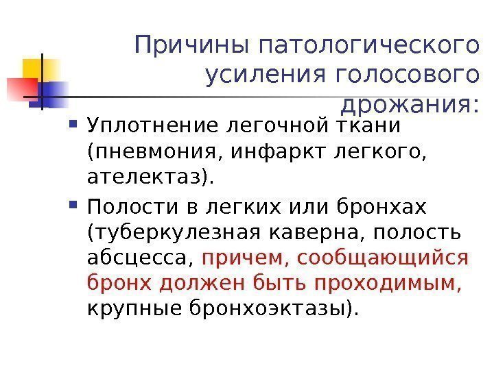 Причины патологического усиления голосового дрожания:  Уплотнение легочной ткани (пневмония, инфаркт легкого,  ателектаз).