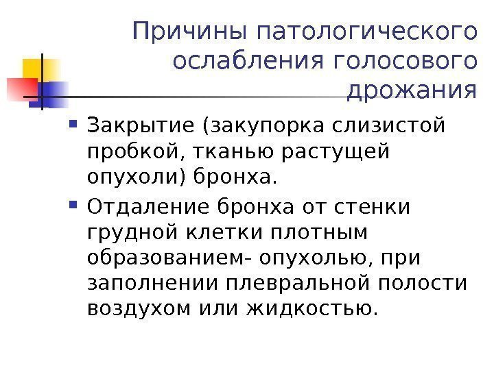 Причины патологического ослабления голосового дрожания Закрытие (закупорка слизистой пробкой, тканью растущей опухоли) бронха. 