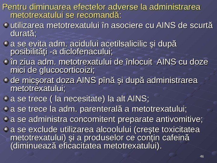 4646 Pentru diminuarea efectelor adverse la administrarea metotrexatului se recomandă: utilizarea metotrexatului în asociere