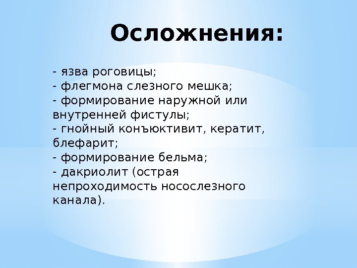 Осложнения: - язва роговицы; - флегмона слезного мешка; - формирование наружной или внутренней фистулы;