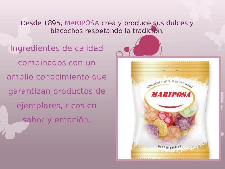 Desde 1895,  MARIPOSA crea y produce sus dulces y bizcochos respetando la tradición.