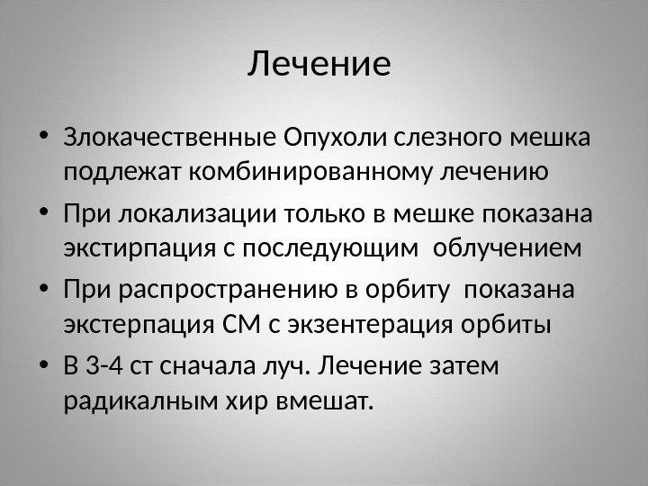 Лечение  • Злокачественные Опухоли слезного мешка подлежат комбинированному лечению  • При локализации